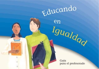 Igualdad
Educando
en
Guía
para el profesorado
 