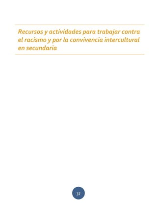 37
Recursos y actividades para trabajar contra
el racismo y por la convivencia intercultural
en secundaria
 
