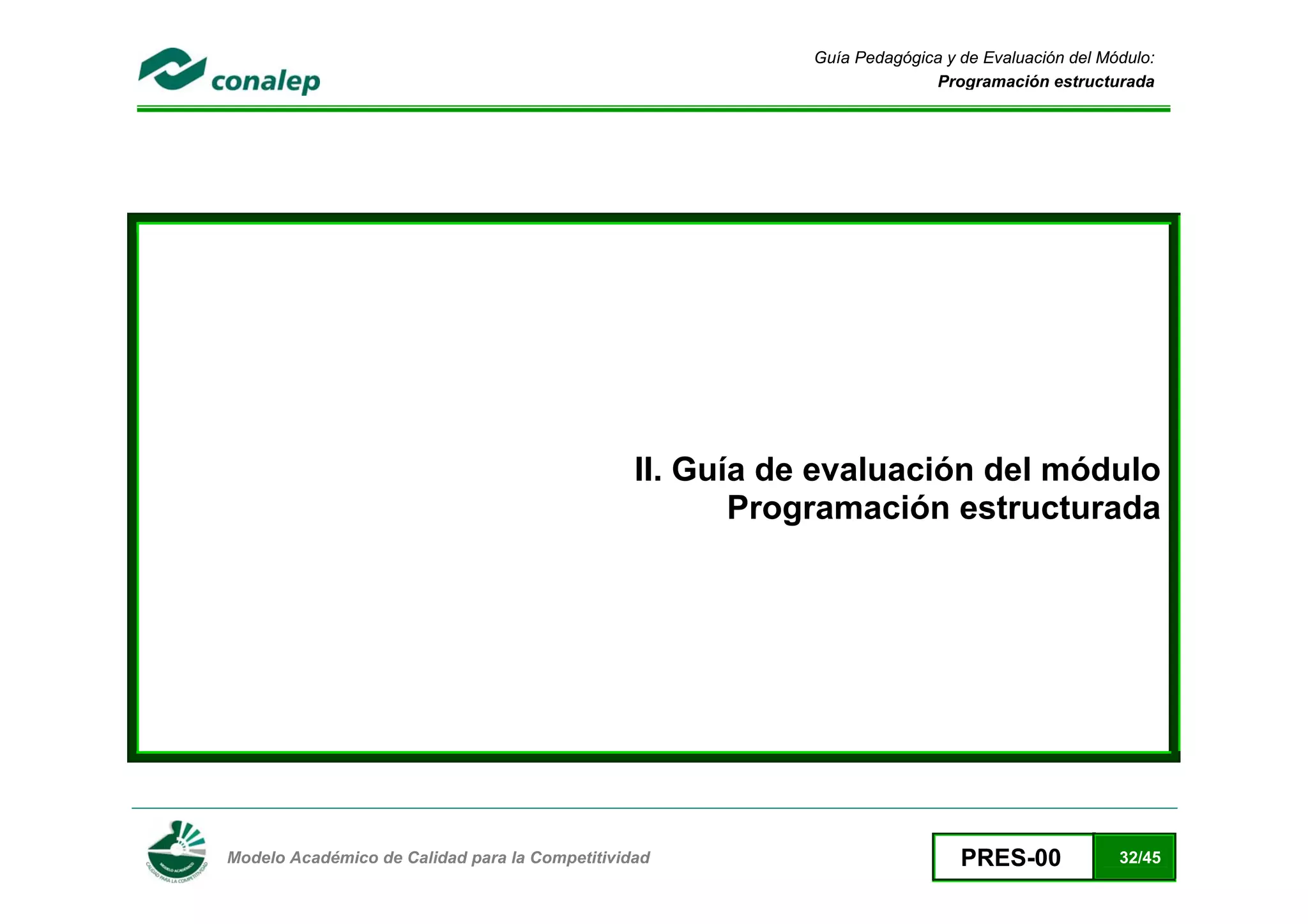 Guía Pedagógica y de Evaluación del Módulo:
                                                                             Programación estructurada


 




                                                    II. Guía de evaluación del módulo
                                                           Programación estructurada




 
    Modelo Académico de Calidad para la Competitividad                           PRES-00             32/45
 