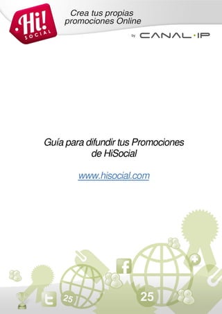 Guía para difundir tus Promociones
           de HiSocial

        www.hisocial.com
 