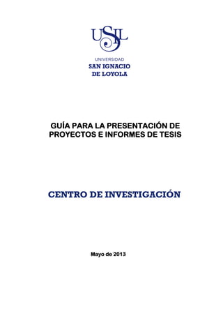 GUÍA PARA LA PRESENTACIÓN DE
PROYECTOS E INFORMES DE TESIS
Mayo de 2013
 