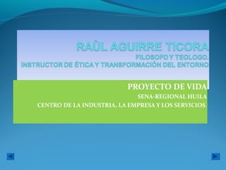 PROYECTO DE VIDA
                             SENA-REGIONAL HUILA
CENTRO DE LA INDUSTRIA, LA EMPRESA Y LOS SERVICIOS.
 