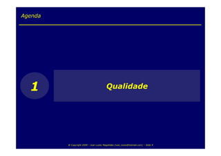 Agenda




  1                                        Qualidade




         @ Copyright 2009 – Ivan Luizio Magalhães (ivan_luizio@hotmail.com) – Slide 9
 