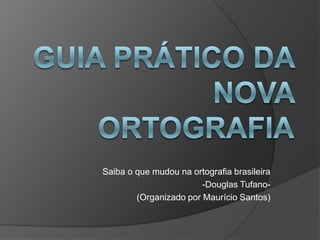 Saiba o que mudou na ortografia brasileira
-Douglas Tufano(Organizado por Maurício Santos)

 