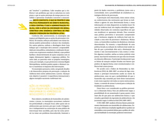 INTRODUÇÃO                                                                             Guia Municipal de Prevenção da Violência Letal contra Adolescentes e Jovens



             até “resolver” o problema. Cabe ressaltar que a vio-       partir de dados concretos, a prefeitura, junto com a
             lência é um problema que não se soluciona no curto         comunidade, terá a possibilidade de estabelecer es-
             prazo, e que as ações precisam de tempo para se con-       tratégias efetivas de prevenção.
             solidar e apresentar resultados concretos e mensurá-           A prevenção está relacionada, entre outras coisas,
             veis. Neste contexto, o que se propõe é uma                ao conhecimento das motivações que levam os indi-
             política permanente no âmbito municipal.                   víduos a agirem de uma determinada forma, e essas
             A ideia central é que a administração pú-                  informações só estão disponíveis no âmbito local. No
             blica, com o apoio da sociedade em geral,                  caso da violência letal, isto implica identificar regula-
                                                                        ridades observadas em contextos específicos em que
             construa uma dinâmica contínua de pre-
                                                                        sua incidência se apresenta elevada. Para construir
             venção e redução da violência letal.
                                                                        uma política preventiva é necessário compreender
                 Conforme dito anteriormente, os municípios são
                                                                        que o fenômeno singular da violência letal está vin-
             espaços privilegiados para as ações de prevenção à vio-
                                                                        culado a uma série de processos e dinâmicas. Muitas
             lência. No entanto, esforços articulados com outras ins-
                                                                        vezes, os homicídios resultam de dinâmicas criminais
             tâncias podem potencializar o alcance dos resultados.
             Em outras palavras, embora a abordagem deste Guia          determinadas. No entanto, a especificidade de uma
             indique que o município deva assumir a responsabili-       política focada na redução da violência letal reside no
             dade por esta política, estimulamos a realização de par-   fato de que a prioridade dela será a diminuição das
             cerias com os governos estadual e federal, o que poderá    mortes e não necessariamente a luta contra o crime.
             facilitar o desenvolvimento de ações conjuntas com os      Em algumas ocasiões, ambas as metas poderão estar
             órgãos diretamente ligados à segurança pública. Por        juntas, mas haverá momentos em que elas nos levarão
             outro lado, as parcerias entre os próprios municípios,     em direções diferentes. O princípio fundamental é que
             como, por exemplo, os que pertencem à mesma Região         as linhas de atuação estejam focadas nos fatores que
             Metropolitana, também podem ajudar a diminuir cus-         podem, de alguma forma, estar correlacionados à vio-
             tos e a maximizar os impactos das intervenções.            lência letal contra jovens.
                 Os municípios possuem, então, um grande desafio:           De acordo com o Índice de Homicídios na Ado-
             o de desenvolver projetos de prevenção e redução da        lescência (IHA) de 2005-2007, as armas de fogo cons-
             violência letal contra adolescentes e jovens. Alcançar     tituem o principal instrumento usado na morte de
             este objetivo é possível. A experiência internacional e    adolescentes, uma vez que a probabilidade de que o
             alguns exemplos nacionais confirmam isto.                  homicídio seja cometido por meio deste instrumento
                                                                        é seis vezes superior à de todos os outros meios juntos.
                                                                        Assim, o controle de armas é central para a redução da
             Ações de Prevenção:                                        letalidade na adolescência.
             o que podem fazer os municípios                                Outro fator a ser considerado na política preventi-
                                                                        va é a dimensão étnica. Para um adolescente negro, a
             para diminuir os homicídios de
                                                                        possibilidade de ser assassinado é quase quatro vezes
             adolescentes e jovens?                                     mais alta do que para um adolescente branco, o que
                                                                        ressalta a gravidade da exposição da adolescência e da
                 Para reduzir a incidência de homicídios de adoles-
             centes e jovens, os municípios necessitam conhecer         juventude negra à violência letal (IHA 2005-2007).
             em profundidade a situação local, saber quem são os            O IHA 2005-2007 analisou diversos fatores potencial-
             adolescentes que morrem, por que e onde. O diagnós-        mente relacionados aos homicídios de adolescentes. En-
             tico é indispensável na construção de uma política de      tre os que obtiveram resultados significativos e podem ser
             intervenção bem sucedida, pois não há como preve-          entendidos como possíveis linhas para a política de redu-
             nir ou tratar um problema desconhecido. Somente a          ção da letalidade no município, podemos mencionar:



24                                                                                                                                                             25
 