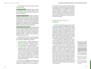 ETAPA 7 l   PLANO MUNICIPAL DE PREVENÇÃO                                                                    Guia Municipal de Prevenção da Violência Letal contra Adolescentes e Jovens



                                  Em termos gerais, existem vários tipos de progra-           tre as pessoas. Todavia, quando conseguem atingir o
                                mas de prevenção:                                             alvo desejado, seus impactos podem ser mais intensos
                                                                                              e prolongados do que os dos programas situacionais.
                                Prevenção social – Destinada a alterar a conduta              Em muitas prefeituras, os programas de prevenção à
                                e as atitudes das pessoas, de forma a diminuir o risco        violência constituem, na realidade, uma reconceitua-
                                de envolvimento em atos de violência, seja como víti-         lização de projetos assistenciais antigos. Em geral, as
                                mas ou como autores;                                          ações são reaproveitadas ao invés de serem desenvol-
                                                                                              vidas a partir de um diagnóstico da situação da violên-
                                Prevenção situacional – Dirigida a modificar as
                                                                                              cia local (CANO, 2006).
                                condições do ambiente físico por meio de intervenções
                                que reduzam as chances de que ocorram atos de violên-
                                cia neste ambiente – iluminação, recuperação de espaços
                                deteriorados, etc. No caso, não se trata de modificar as      Recursos Sociais, Políticos e
                                características das pessoas, apenas de restringir as possi-   Financeiros
                                bilidades de que a violência aconteça em determinados
                                lugares atuando sobre as condições ambientais.                    No processo de planejamento será preciso prever
                                                                                              os recursos que poderão ser mobilizados para a execu-
                                Outros tipos de prevenção – A exemplo daque-                  ção da política de intervenção. O ideal é que a política
                                les que envolvem intervenções de agências do sistema          de redução da violência letal e as atividades do Comitê
                                de Justiça e Segurança Pública. Podem ser desenvolvi-         Gestor sejam inseridas, na medida do possível, no pla-
                                das, por exemplo, ações preventivas articuladas com           nejamento orçamentário46 do município como metas e
                                a guarda municipal, o policiamento comunitário, o             prioridades da administração pública, incluindo as des-
                                Ministério Público, o Judiciário e outras agências pú-        pesas orçamentárias para o exercício financeiro subse-
                                blicas relevantes para o tema.                                quente. Isso reforçaria o caráter permanente e prioritá-
                                   Os programas de prevenção social são os que sem-           rio da política de redução de homicídios, assim como
                                pre estiveram mais próximos ao cotidiano das prefei-          lhe garantiria sustentação política e administrativa.


                                .
                                turas. Podem ser subdivididos em três tipos:                      Para que possam ser estabelecidas metas reais a
                                                                                              serem alcançadas, será necessário um prévio conheci-


                                .
                                 	 Prevenção primária – Dirigida à população em                                                                             46.	Sobre este tema ver: Institto de
                                                                                              mento da disponibilidade orçamentária, de pessoal e               Estudos Socioeconômicos. O or-
                                   geral, como os programas de atenção universal;                                                                               çamento público a seu alcance.
                                                                                              de material da prefeitura para o Plano de Intervenção.


                                .
                                 	 Prevenção secundária – Destinada aos grupos                                                                                  Brasília: INESC, 2006. (disponí-
                                                                                                  Um auxílio técnico47 sobre o funcionamento e as               vel em http://www.inesc.org.br/
                                   em risco de sofrer ou cometer atos violentos;                                                                                biblioteca/publicacoes/cartilha/
                                                                                              dinâmicas da administração municipal poderá ajudar
                                 	 Prevenção terciária – Aquela cuja meta é evitar                                                                              cartilha_inesc.pdf); Instituto
                                                                                              a equipe a ter mais clareza sobre quais e quantas ações           de Estudos Socioeconômicos.
                                   que pessoas que já se envolveram anteriormente                                                                               Orçamento e Direitos: cons-
                                                                                              poderão ser mantidas no Plano, e como fazer com
                                   em atos de violência voltem a vivenciar a experi-                                                                            truindo um método de análise
                                                                                              que sejam exequíveis. Este acompanhamento poderá                  do orçamento à luz dos direitos
                                   ência. Isto vale tanto para as vítimas quanto para                                                                           humanos. Brasília: INESC, 2009.
                                                                                              esclarecer quais são as formas de garantir orçamento
                                   os autores. Trata-se de impedir a revitimização de                                                                           (disponível em http://www.
                                                                                              para as ações, como funciona a estrutura de rubricas,             inesc.org.br/biblioteca/publi-
                                   pessoas que já sofreram violência - por exemplo,                                                                             cacoes/livros/publicacao%20
                                                                                              como reservar orçamento para as ações do projeto em
                                   com a utilização de abrigos para mulheres que                                                                                Orcamento%20e%20Direitos.pdf
                                                                                              mais de uma secretaria, quais os prazos para a defini-
                                   foram vítimas de violência doméstica - ou de re-                                                                         47.	Nesse sentido, poderão ser
                                                                                              ção de cada orçamento, quais as prioridades de execu-
                                   duzir a reincidência dos criminosos – por meio de                                                                            re a l i z a d a s , p o r exe m p lo ,
                                                                                              ção de cada secretaria etc. Para apontar caminhos na              oficinas com a secretaria de
                                   programas de reinserção.                                                                                                     planejamento do município.
                                                                                              estruturação do Plano, a equipe também poderá con-
                                  É comum que os programas de prevenção social                sultar outros entes municipais, envolvendo, na maior          48.	Dicas do “Programa São Paulo
                                                                                                                                                                em Paz”, parceria entre o Ins-
                                demorem a apresentar resultados, pois se baseiam na           medida possível, diferentes instâncias do poder públi-            tituto Sou da Paz e a Prefeitura
                                mudança das condições de vida ou das relações en-             co neste processo48.                                              de São Paulo.




112                                                                                                                                                                                             113
 