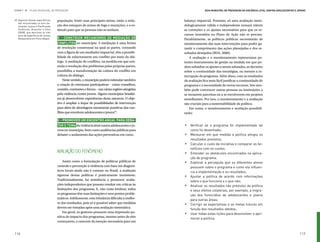 ETAPA 7 l     PLANO MUNICIPAL DE PREVENÇÃO                                                                      Guia Municipal de Prevenção da Violência Letal contra Adolescentes e Jovens



49.	Algumas dessas experiências      população. Entre suas principais metas, estão a redu-        balanço imparcial. Portanto, só uma avaliação meto-
    são encontradas no livro Se-
    meando Justiça e Pacificando     ção dos estoques de armas de fogo e munições; e o es-        dologicamente válida e independente tornará viáveis
    Violências, Brancher e Silva     tímulo para que as pessoas não as tenham.                    as correções e os ajustes necessários para que os re-
    (2008), que descreve os três
    anos de experiência da Justiça                                                                cursos investidos no Plano de Ação não se percam.
    Restaurativa em Porto Alegre.    D – Construir mecanismos de mediação de                      Paralelamente, as políticas públicas necessitarão de
                                     conflitos no município. A mediação é uma forma               monitoramento das suas intervenções para poder ga-
                                     de resolução consensual na qual as partes, contando          rantir o cumprimento das ações planejadas e dos re-
                                     com a figura de um mediador imparcial, têm a possibi-        sultados desejados (RUA, 2000).
                                     lidade de solucionarem seu conflito por meio do diá-             A avaliação e o monitoramento representam po-
                                     logo. A mediação de conflitos, na medida em que esti-        tentes instrumentos de gestão na medida em que po-
                                     mula a resolução dos problemas pelas próprias partes,        dem subsidiar os ajustes a serem adotados, as decisões
                                     possibilita a transformação da cultura do conflito em        sobre a continuidade das estratégias, ou mesmo a in-
                                     cultura do diálogo.                                          terrupção do programa. Além disso, com os resultados
                                          Neste sentido, o município poderá estimular também      da avaliação fica mais fácil justificar a continuidade do
                                     a criação de estruturas participativas – como conselhos,     programa e a necessidade de novos recursos. Isto tam-
                                     comitês, comissões e fóruns – nas várias regiões atingidas   bém pode convencer outras pessoas ou instituições a
                                     pela violência contra jovens. Alguns municípios brasilei-    se tornarem parceiras ou a se envolverem em projetos
                                     ros já desenvolvem experiências desta natureza. O obje-      semelhantes. Por isso, o monitoramento e a avaliação
                                     tivo é ampliar o leque de possibilidades de intervenção      são cruciais para a sustentabilidade da política.
                                     para além de abordagens meramente punitivas dos con-             Em suma, o monitoramento e avaliação possibili-
                                     flitos que envolvem adolescentes e jovens49.                 tarão:

                                     E – Promover um encontro anual para deba-
                                                                                                  .
                                                                                                  .
                                     ter o tema da violência letal contra adolescentes e jo-       	Verificar se o programa foi implementado tal
                                     vens no município, bem como audiências públicas para            como foi desenhado;


                                                                                                  .
                                     debater o andamento das ações preventivas em curso.           	 Mensurar em que medida a política atingiu os
                                                                                                     resultados previstos;


                                                                                                  .
                                                                                                   	Calcular o custo da iniciativa e comparar os be-
                                                                                                     nefícios com os custos;
                                     Avaliação do Fenômeno

                                                                                                  .
                                                                                                   	Entender os obstáculos encontrados na aplica-
                                                                                                     ção do programa;
                                         Assim como a formulação de políticas públicas de          	Explorar a percepção que os diferentes atores
                                     controle e prevenção à violência com base em diagnós-


                                                                                                  .
                                                                                                     possuem sobre o programa e como ela influen-
                                     ticos locais ainda não é comum no Brasil, a avaliação           cia a implementação e os resultados;
                                     rigorosa destas políticas é praticamente inexistente.


                                                                                                  .
                                                                                                   	Ajustar a política de acordo com informações
                                     Tradicionalmente, há resistência a promover avalia-             sobre o que funciona e o que não;
                                     ções independentes que possam resultar em críticas às         	Analisar os resultados não previstos da política
                                     limitações dos programas. E, não custa lembrar, todos           e seus efeitos colaterais, por exemplo, a migra-
                                     os programas têm suas limitações e seus pontos proble-


                                                                                                  .
                                                                                                     ção dos homicídios de adolescentes e jovens
                                     máticos. Infelizmente, esta relutância dificulta a melho-       para outras áreas;
                                     ra dos resultados, pois só é possível saber que medidas


                                                                                                  .
                                                                                                   	Corrigir as expectativas e as metas futuras em
                                     devem ser tomadas após uma avaliação sistemática.               função dos resultados obtidos;
                                         Em geral, os gestores possuem uma impressão po-           	Usar todas estas lições para desenvolver e apri-
                                     sitiva do impacto dos programas, mesmo antes de eles
                                                                                                     morar a política.
                                     começarem, e carecem da isenção necessária para um


116                                                                                                                                                                                   117
 