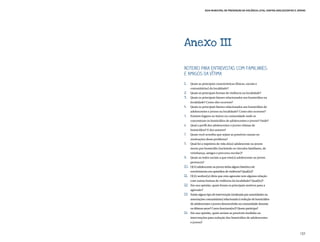 Guia Municipal de Prevenção da Violência Letal contra Adolescentes e Jovens




Anexo III

Roteiro para entrevistas com familiares
e amigos da vítima
1.	    Quais as principais características (físicas, sociais e
       comunitárias) da localidade?
2.	    Quais as principais formas de violência na localidade?
3.	    Quais os principais fatores relacionados aos homicídios na
       localidade? Como eles ocorrem?
4.	    Quais os principais fatores relacionados aos homicídios de
       adolescentes e jovens na localidade? Como eles ocorrem?
5.	    Existem lugares no bairro ou comunidade onde se
       concentram os homicídios de adolescentes e jovens? Onde?
6.	    Qual o perfil dos adolescentes e jovens vítimas de
       homicídios? E dos autores?
7.	    Quais você acredita que sejam as possíveis causas ou
       motivações deste problema?
8.	    Qual foi a trajetória de vida do(a) adolescente ou jovem
       morto por homicídio (incluindo os vínculos familiares, de
       vizinhança, amigos e percurso escolar)?
9.	    Quais as redes sociais a que este(a) adolescente ou jovem
       pertencia?
10.	   O(A) adolescente ou jovem tinha algum histórico de
       envolvimento em episódios de violência? Qual(is)?
11.	   O(A) senhor(a) diria que esta agressão tem alguma relação
       com outras formas de violência da localidade? Qual(is)?
12.	   Em sua opinião, quais foram os principais motivos para a
       agressão?
13.	   Existe algum tipo de intervenção (realizada por autoridades ou
       associações comunitárias) relacionada à redução de homicídios
       de adolescentes e jovens desenvolvida na comunidade durante
       os últimos anos? Como funciona(m)? Quem participa?
14.	 Em sua opinião, quais seriam as possíveis medidas ou
       intervenções para redução dos homicídios de adolescentes
       e jovens?


                                                                                        137
 