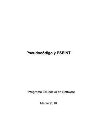 Pseudocódigo y PSEINT
Programa Educativo de Software
Marzo 2016
 