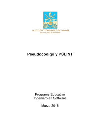 Pseudocódigo y PSEINT
Programa Educativo
Ingeniero en Software
Marzo 2016
 