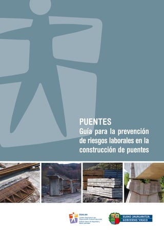 PUENTES Guía para la prevención de riesgos laborales en la construcción de puentes
PUENTES
Guía para la prevención
de riesgos laborales en la
construcción de puentes
 