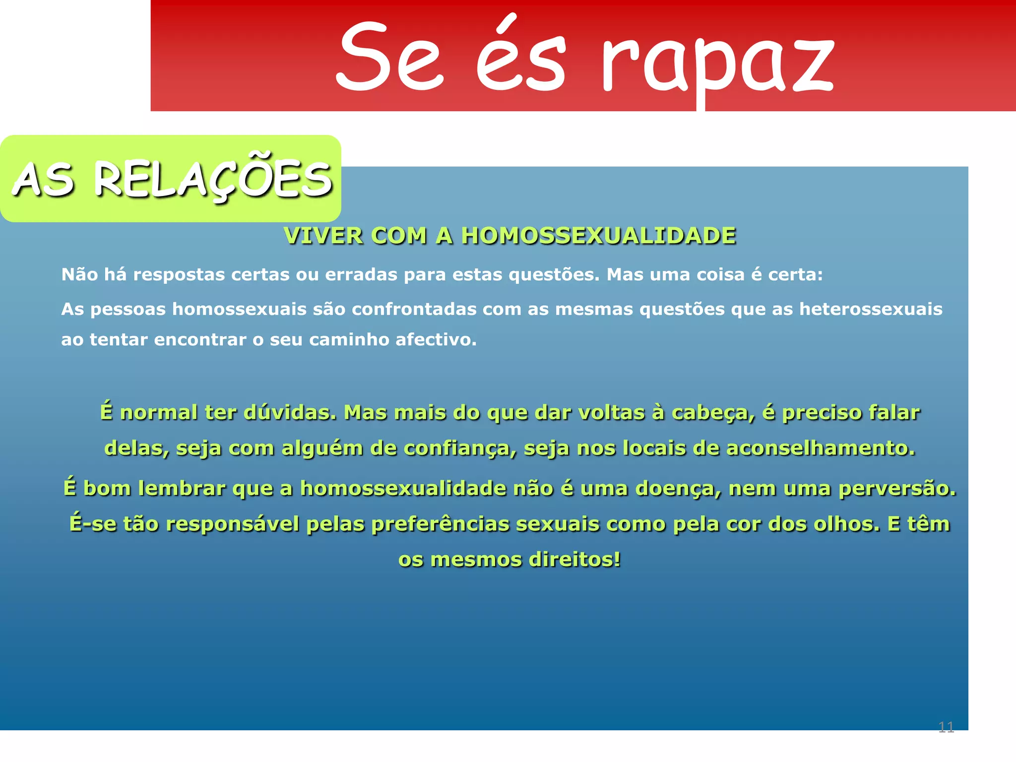  Fazemos parte de um grupo, mas temos, ao mesmo tempo, necessidade de nos afirmarmos, de criar um estilo próprioEXPRIMIR SENTIMENTOS- A maior parte dos rapazes falam menos acerca dos seus sentimentos do que as raparigas. Não é por falta de vontade de o fazer, mas porque os obstáculos vêm de longe e da educação que os incita a esconder. Mas se os sentimentos são reais e genuínos, por vezes faz mal não os expressar. 9