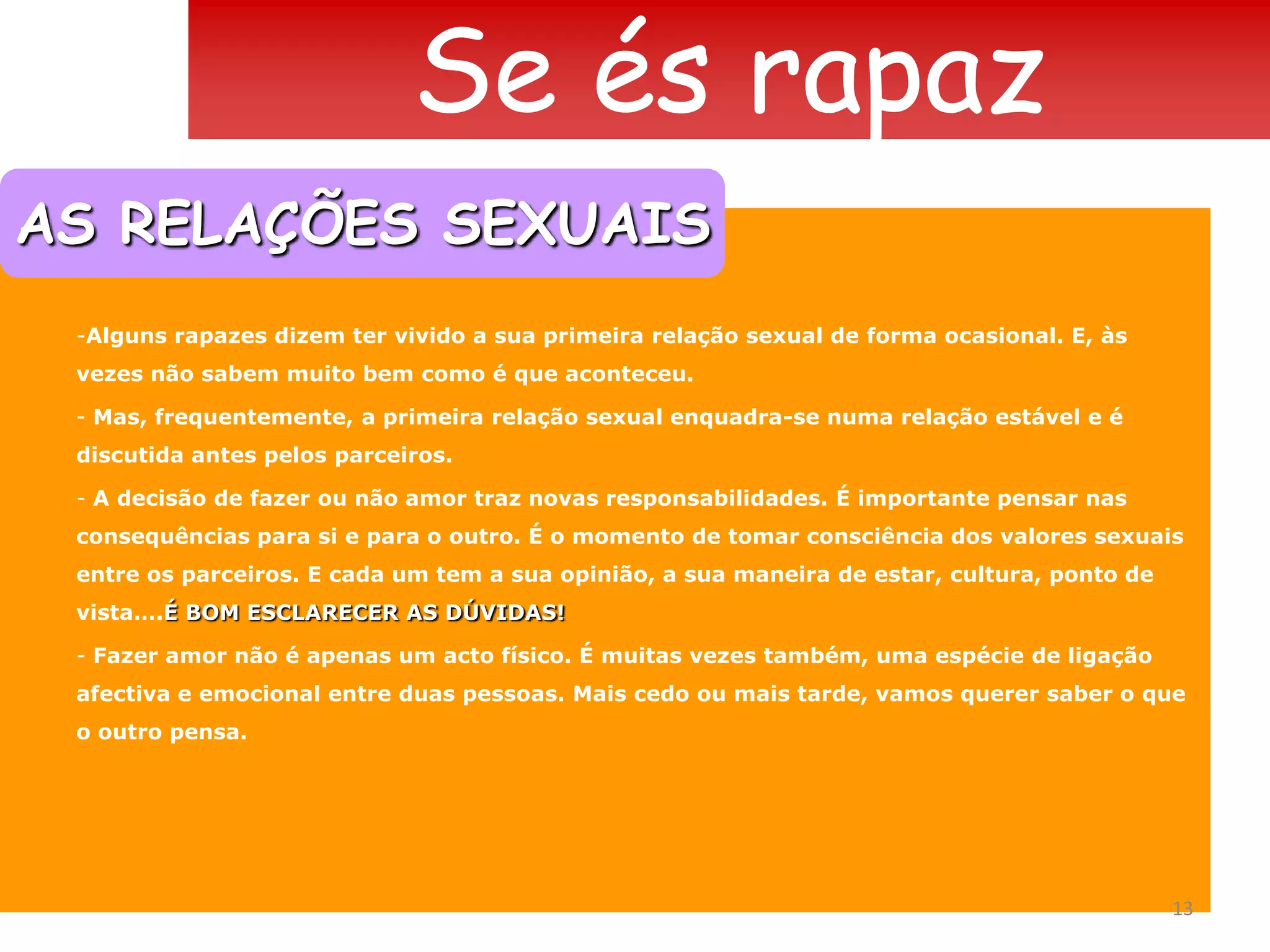 Mas também acontece que às vezes estas atracções podem evoluir no sentido de uma verdadeira preferência sexual.VIVER COM A HOMOSSEXUALIDADENem sempre é fácil viver com a orientação homossexual e assumi-la, num mundo em que é ainda uma minoria. Um jovem que descobre que é homossexual é confrontado com dúvidas inquietantes:Serei normal? 		Porque é que isto me aconteceu a mim?	Posso mudar?Como é que os meus pais vão reagir?	    Posso esperar uma vida afectiva em pleno?Encontrarei um companheiro para a vida?	Será que nunca vou ter filhos?10