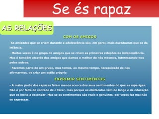 Se és rapazAS RELAÇÕESCOM OS AMIGOSAs amizades que se criam durante a adolescência são, em geral, mais duradouras que as da infância. 