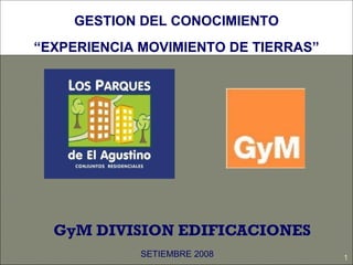 GyM DIVISION EDIFICACIONES GESTION DEL CONOCIMIENTO “ EXPERIENCIA MOVIMIENTO DE TIERRAS” SETIEMBRE 2008 