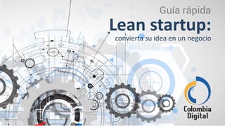 Lean startup:
Guía rápida
convierta su idea en un negocio
 