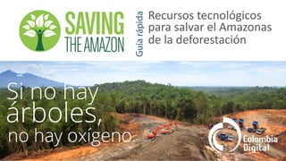 para salvar el Amazonas
Guíarápida
de la deforestación
Recursos tecnológicos
 