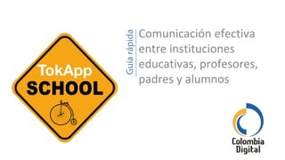 Comunicación efectiva
entre instituciones
educativas, profesores,
padres y alumnos
Guíarápida
 