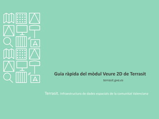 Guia ràpida del mòdul Veure 2D de Terrasit
terrasit.gva.es
Terrasit. Infraestructura de dades espacials de la comunitat Valenciana
 