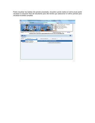 Podrá visualizar las boletas del periodo procesado, recuerde cuando realice el cierre anual podrá
visualizar la situación final del estudiante para ello tendrá que seleccionar el último periodo para
visualizar la boleta completa.
 