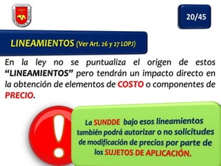 En la ley no se puntualiza el origen de estos
“LINEAMIENTOS” pero tendrán un impacto directo en
la obtención de elementos de COSTO o componentes de
PRECIO.

 