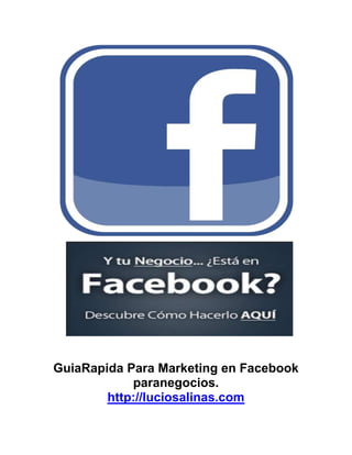 GuiaRapida Para Marketing en Facebook
paranegocios.
http://luciosalinas.com
 