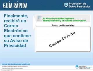 Finalmente,
      recibirá un
      Correo
      Electrónico
      que contiene
      su Aviso de
      Privacidad




Wednesday, July 6, 2011
 