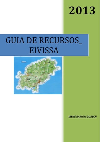 2013
GUIA DE RECURSOS_
EIVISSA

IRENE RAMON GUASCH
Pàgina

 