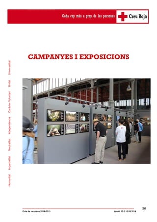 36 
CAMPANYES I EXPOSICIONS 
Guia de recursos 2014-2015 Versió 10.0 15.09.2014 Humanitat Imparcialitat Neutralitat Indepen...