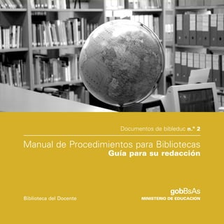 Biblioteca del Docente
Documentos de bibleduc n.º 2
Manual de Procedimientos para Bibliotecas
Guía para su redacción
 