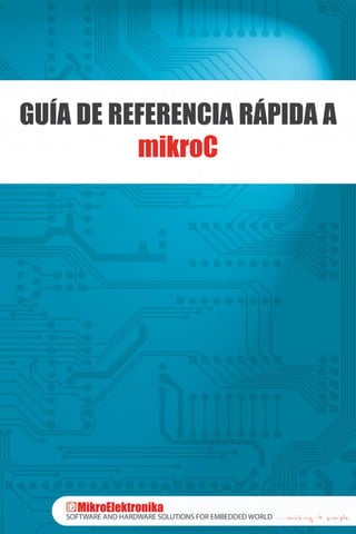 GUÍA DE REFERENCIA RÁPIDA A
          mikroC
 
