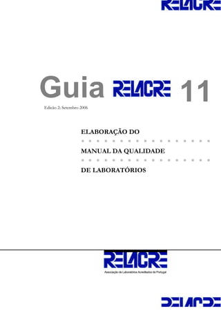 Guia 11
ELABORAÇÃO DO
MANUAL DA QUALIDADE
DE LABORATÓRIOS
Associação de Laboratórios Acreditados de Portugal
Edição 2; Setembro 2006
 