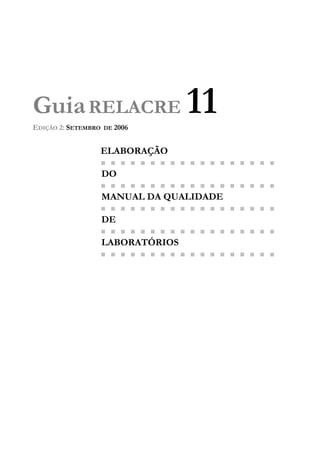 GuiaRELACRE 11EDIÇÃO 2: SETEMBRO DE 2006
ELABORAÇÃO
DO
MANUAL DA QUALIDADE
DE
LABORATÓRIOS
 