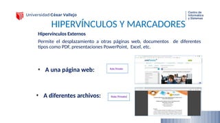 HIPERVÍNCULOS Y MARCADORES
Hipervínculos Externos
Permite el desplazamiento a otras páginas web, documentos de diferentes
tipos como PDF, presentaciones PowerPoint, Excel, etc.
• A diferentes archivos:
• A una página web:
 