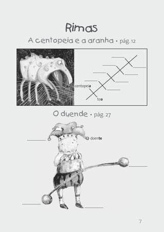 Rimas
A centopeia e a aranha • pág. 12

centopeia
toa

O duende • pág. 27

doente

7

 