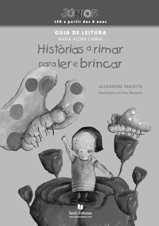 LER a partir dos 6 anos

GUIA DE LEITURA
MARIA ALZIRA CABRAL

Histórias a rimar
para ler e brincar
ALEXANDRE PARAFITA
Ilustrações de Elsa Navarro

 