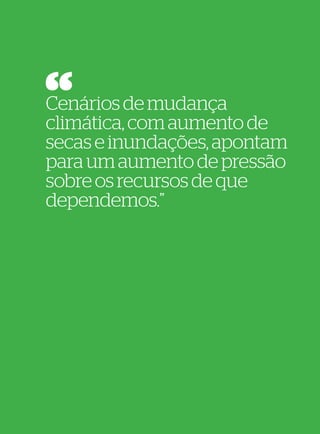 72
                          73




Cenários de mudança
climática, com aumento de
secas e inundações, apontam
para um aumento de pressão
sobre os recursos de que
dependemos.”
 