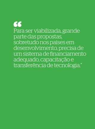 76
                            77




Para ser viabilizada, grande
parte das propostas,
sobretudo nos países em
desenvolvimento, precisa de
um sistema de financiamento
adequado, capacitação e
transferência de tecnologia.”
 