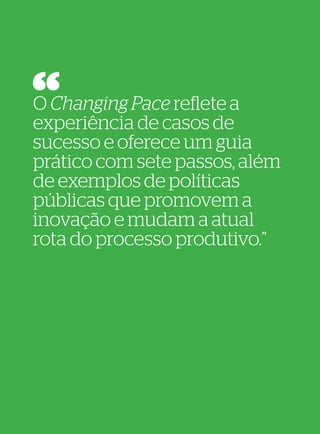 Guia Rio+20   4.
CEBDS	FBDS    Temas




  O Changing Pace reflete a
  experiência de casos de
  sucesso e oferece um guia
  prático com sete passos, além
  de exemplos de políticas
  públicas que promovem a
  inovação e mudam a atual
  rota do processo produtivo.”
 