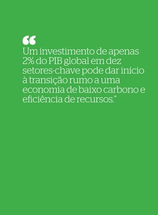 58
                           59




Um investimento de apenas
2% do PIB global em dez
setores-chave pode dar início
à transição rumo a uma
economia de baixo carbono e
eficiência de recursos.”
 