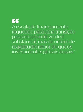 64
                             65




A escala de financiamento
requerido para uma transição
para a economia verde é
substancial, mas de ordem de
magnitude menor do que os
investimentos globais anuais.”
 