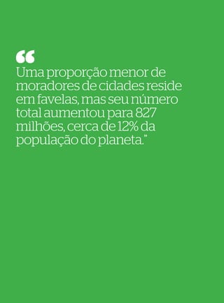 Guia Rio+20   5.
CEBDS	FBDS    Estatísticas e Tendências




Uma proporção menor de
moradores de cidades reside
em favelas, mas seu número
total aumentou para 827
milhões, cerca de 12% da
população do planeta.”
 