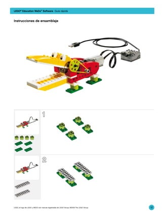 LEGO® Education WeDo™ Software Guía rápida



 Instrucciones de ensamblaje




                                  1
                                  1




                                  2
                                  2




9580_BK2.indd 4                                                                             3/30/09 2:27:55 PM

9580_BK2.indd 4
 LEGO, el logo de LEGO y WEDO son marcas registradas de LEGO Group. ©2009 The LEGO Group.
                                                                                            3/30/09 2:27:55 PM
                                                                                                                 12
 
