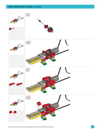 LEGO® Education WeDo™ Software Guía rápida



                                      19
                                      19




                                      20
                                      20




                                      21
                                      21
9580_BK2.indd 13

9580_BK2.indd 13                      21                                                        3/30/09 2:28:45 PM

                                                                                                3/30/09 2:28:45 PM




                                      22
                                      22
                                      22




    9580_BK2.indd 14                                                                                3/30/09 2:28:50 PM

    9580_BK2.indd 14                                                                                3/30/09 2:28:50 PM

    9580_BK2.indd 14
     LEGO, el logo de LEGO y WEDO son marcas registradas de LEGO Group. ©2009 The LEGO Group.
                                                                                                    3/30/09 2:28:50 PM
                                                                                                                         17
 