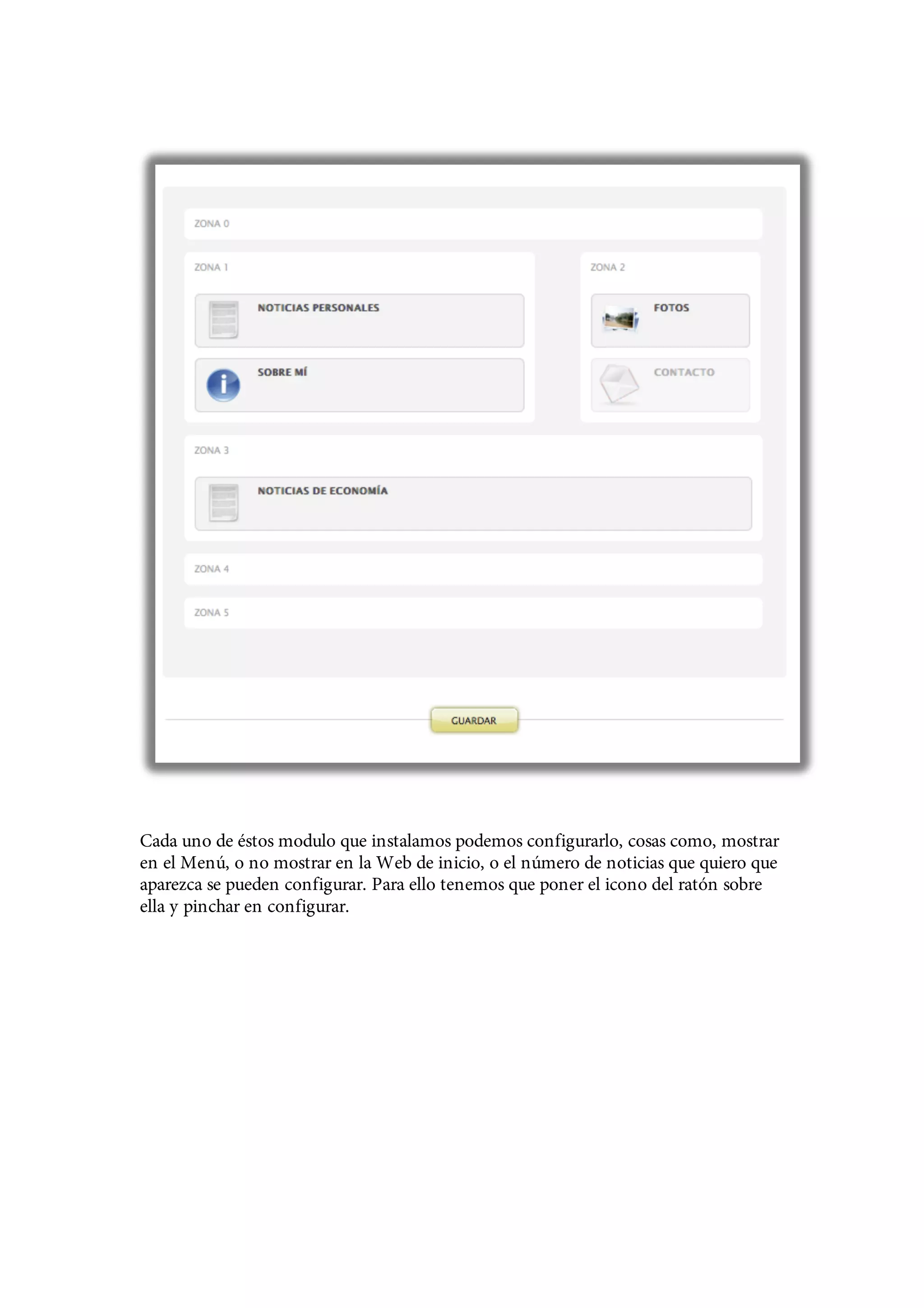 Cada uno de éstos modulo que instalamos podemos configurarlo, cosas como, mostrar
en el Menú, o no mostrar en la Web de inicio, o el número de noticias que quiero que
aparezca se pueden configurar. Para ello tenemos que poner el icono del ratón sobre
ella y pinchar en configurar.
 