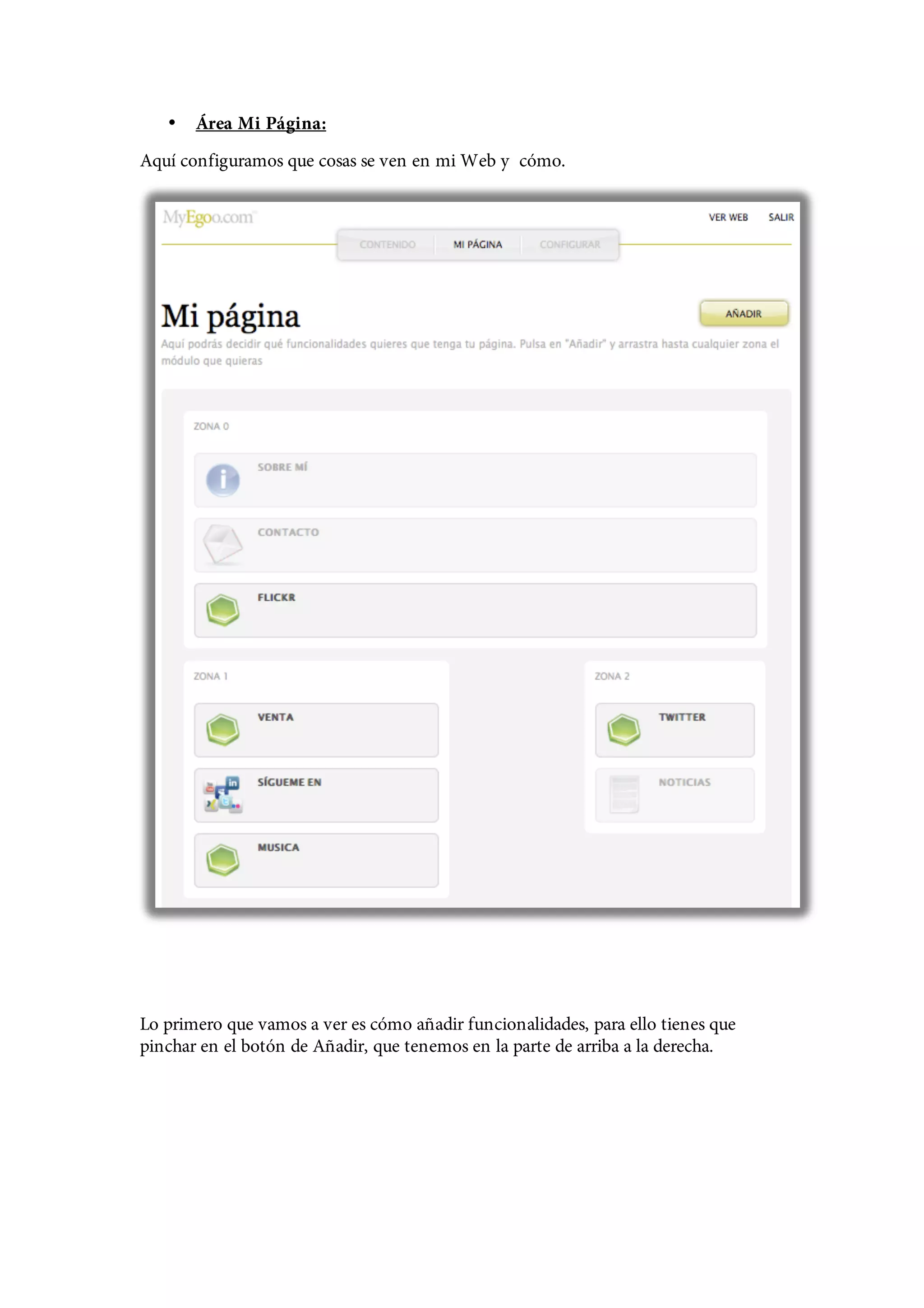 •   Área Mi Página:
Aquí configuramos que cosas se ven en mi Web y cómo.




Lo primero que vamos a ver es cómo añadir funcionalidades, para ello tienes que
pinchar en el botón de Añadir, que tenemos en la parte de arriba a la derecha.
 