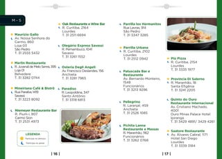M-S
                                      Oak Restaurante e Wine Bar     Parrilla los Hermanitos
                                      R. Curitiba, 2164              Rua Lavras, 914
                                      Lourdes                        São Pedro
Maurizio Gallo                        T. 31 2511 6694                T. 31 3347 3285
Av. Nossa Senhora do
Carmo, 860
Loja 03                               Olegário Express Savassi
                                                                     Parrilla Urbana
São Pedro                             R. Pernambuco, 1041
                                                                     R. Curitiba, 2102
T. 31 2555 5432                       Savassi
                                                                     Lourdes
                                      T. 31 3261 1552
                                                                     T. 31 2512 0942                    Più Pizza
Merlin Restaurante                                                                                      R. Curitiba, 2154
R. Juvenal de Melo Senra, 395         Osteria Degli Angeli                                              Lourdes
Loja 01                               Av. Francisco Deslandes, 156                                      T. 31 3335 1977
                                                                     Patuscada Bar e
Belvedere                             Anchieta                       Restaurante
T. 31 3282 0744                       T. 31 3281 7965                Av. Bernardo Monteiro,             Provincia Di Salerno
                                                                     1548                               R. Maranhão, 18
                                                                     Funcionários                       Santa Efigênia
Mineiriana Café  Bistrô              Paradiso                       T. 31 3213 9296                    T. 31 3241 2205
Rua Paraíba, 1419                     R. Leopoldina, 347
Savassi                               Santo Antônio
T. 31 3223 8092                       T. 31 3318 6813                                               Quinto do Ouro
                                                                     Pellegrino                     Restaurante Internacional
                                                                     R. Laranjal, 459               Av. Cristiano Machado,
Niemeyer Restaurante Bar                                             Anchieta                       4001
R. Pium-í, 807                                                       T. 31 2526 1085                Ouro Minas Palace Hotel
Carmo Sion                                                                                          Ipiranga
T. 31 2531 4973                                                                                     T. 31 3429 4891/ 3429 4261
                                                                     Pichita Lanna
                                                                     Restaurante e Massas
                                                                                                        Saatore Restaurante
       LEGENDA                                                       R. Maranhão, 1162
                                                                                                        Av. Álvares Cabral, 1171
                                                                     Funcionários
       Participa no almoço                                                                              Hotel San Diego
                                                                     T. 31 3262 0768
       Participa no jantar                                                                              Lourdes
                                                                                                        T. 31 3339 3184

                             | 16 |                                                            | 17 |
 