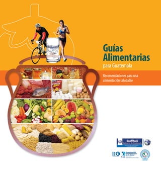 Guías
Alimentarias
para Guatemala
Recomendaciones para una
alimentación saludable
 