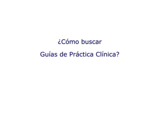 ¿Cómo buscar Guías de Práctica Clínica? 