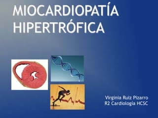 Virginia Ruiz Pizarro
R2 Cardiología HCSC
MIOCARDIOPATÍA
HIPERTRÓFICA
 